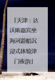 天津：达沃斯嘉宾坐海河游船沉浸式体验津门夜韵