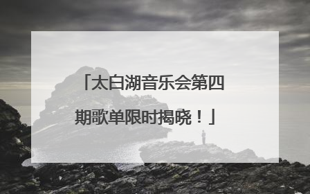 太白湖音乐会第四期歌单限时揭晓！