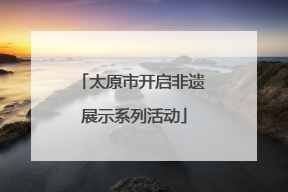 太原市开启非遗展示系列活动