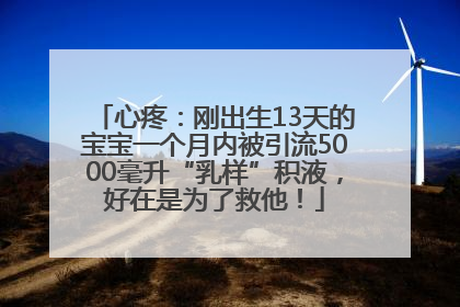 心疼：刚出生13天的宝宝一个月内被引流5000毫升“乳样”积液，好在是为了救他！