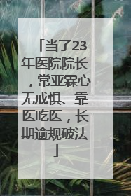 当了23年医院院长，常亚霖心无戒惧、靠医吃医，长期逾规破法