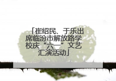 崔绍民、于乐出席临汾市解放路学校庆“六一”文艺汇演活动