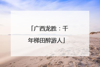 广西龙胜：千年梯田醉游人