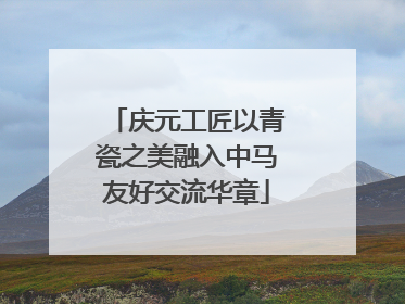 庆元工匠以青瓷之美融入中马友好交流华章