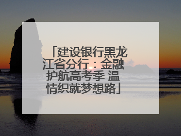 建设银行黑龙江省分行：金融护航高考季 温情织就梦想路