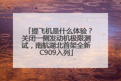 提飞机是什么体验？关闭一侧发动机极限测试，南航湖北首架全新C909入列