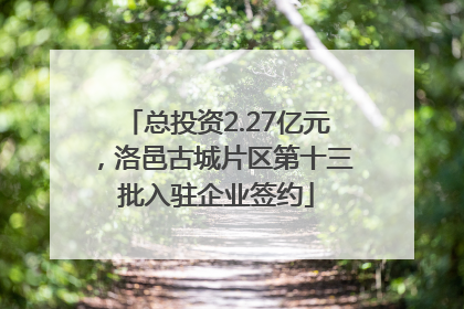 总投资2.27亿元，洛邑古城片区第十三批入驻企业签约