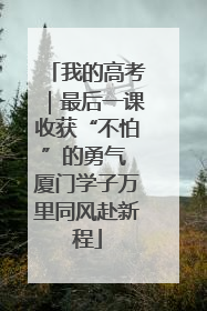 我的高考｜最后一课收获“不怕”的勇气 厦门学子万里同风赴新程