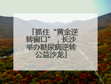 抓住“黄金逆转窗口”，长沙举办糖尿病逆转公益沙龙