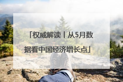 权威解读丨从5月数据看中国经济增长点