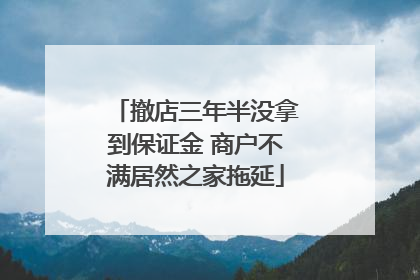 撤店三年半没拿到保证金 商户不满居然之家拖延