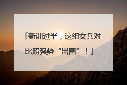 新训过半，这组女兵对比照强势“出圈”！