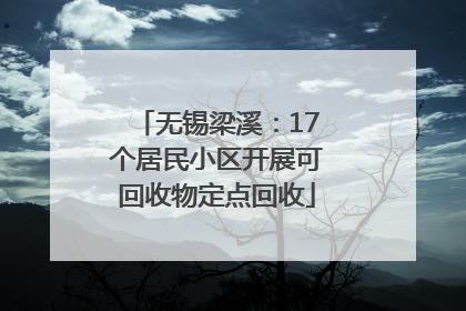 无锡梁溪：17个居民小区开展可回收物定点回收