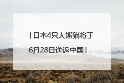 日本4只大熊猫将于6月28日送返中国