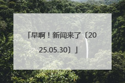 早啊！新闻来了〔2025.05.30〕