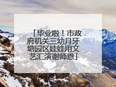 毕业啦！市政府机关三幼月牙塘园区娃娃用文艺汇演谢师恩