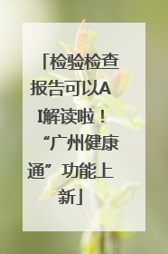 检验检查报告可以AI解读啦！“广州健康通”功能上新