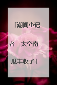 潮闻小记者｜太空南瓜丰收了
