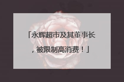 永辉超市及其董事长，被限制高消费！