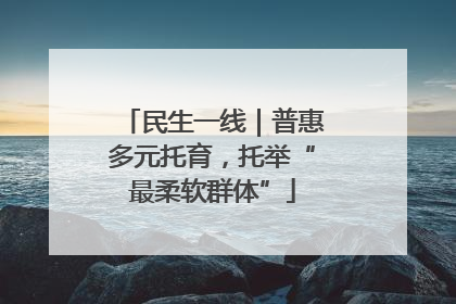 民生一线｜普惠多元托育，托举“最柔软群体”