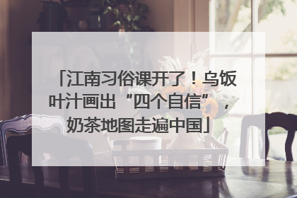 江南习俗课开了！乌饭叶汁画出“四个自信”，奶茶地图走遍中国