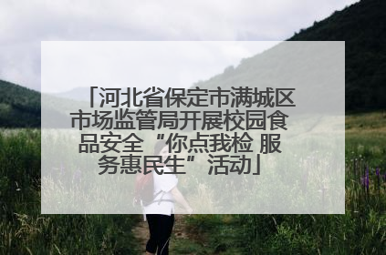 河北省保定市满城区市场监管局开展校园食品安全“你点我检 服务惠民生”活动