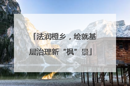 法润橙乡，绘就基层治理新“枫”景