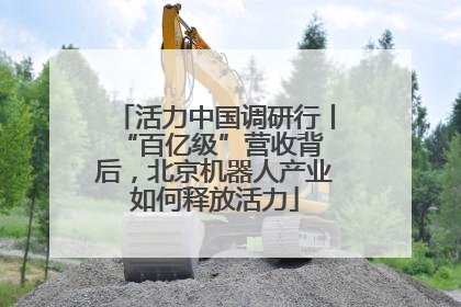 活力中国调研行丨 “百亿级”营收背后，北京机器人产业如何释放活力