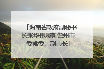 海南省政府副秘书长张华伟履新儋州市委常委、副市长