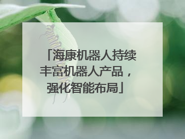海康机器人持续丰富机器人产品，强化智能布局
