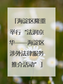 海淀区隆重举行“法润京华——海淀区涉外法律服务推介活动”
