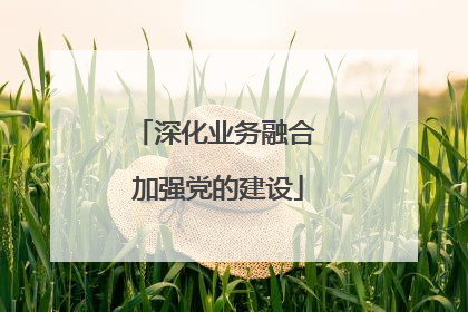 深化业务融合 加强党的建设