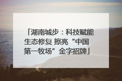 湖南城步：科技赋能生态修复 擦亮“中国第一牧场”金字招牌