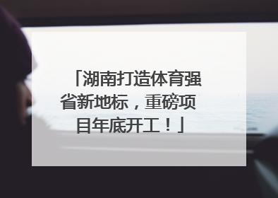湖南打造体育强省新地标，重磅项目年底开工！