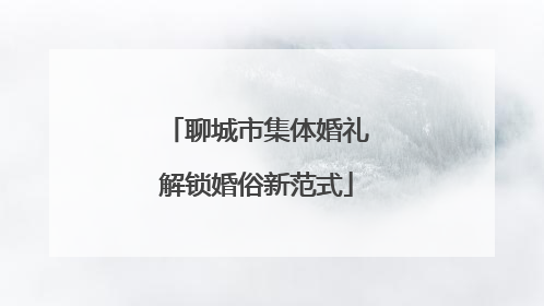 聊城市集体婚礼解锁婚俗新范式