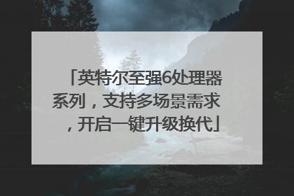 英特尔至强6处理器系列，支持多场景需求，开启一键升级换代