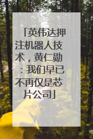 英伟达押注机器人技术，黄仁勋：我们早已不再仅是芯片公司