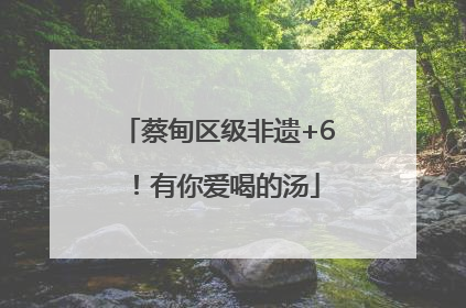 蔡甸区级非遗+6！有你爱喝的汤