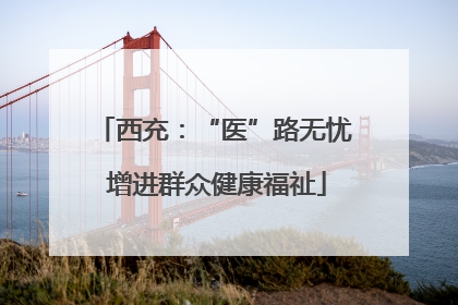 西充：“医”路无忧 增进群众健康福祉