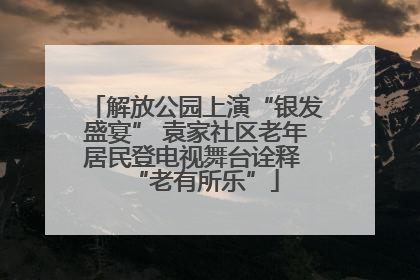 解放公园上演“银发盛宴” 袁家社区老年居民登电视舞台诠释 “老有所乐”