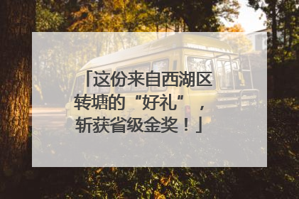 这份来自西湖区转塘的“好礼”，斩获省级金奖！