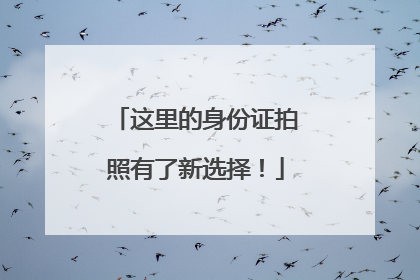 这里的身份证拍照有了新选择！