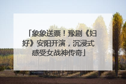 象象送票！豫剧《妇好》安阳开演，沉浸式感受女战神传奇