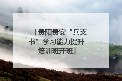 贵阳贵安“兵支书”学习能力提升培训班开班