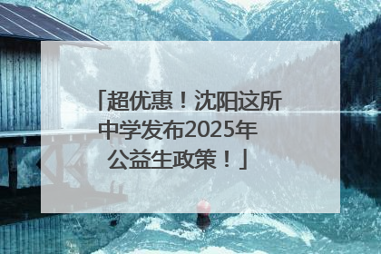 超优惠！沈阳这所中学发布2025年公益生政策！