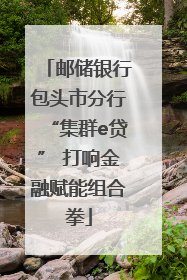 邮储银行包头市分行“集群e贷” 打响金融赋能组合拳