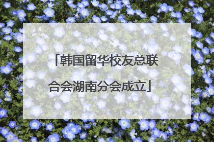 韩国留华校友总联合会湖南分会成立