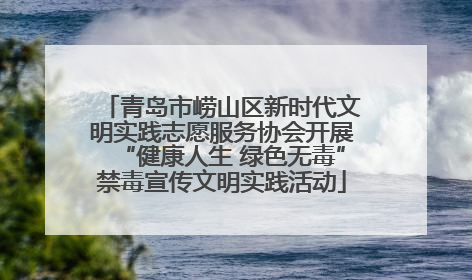 青岛市崂山区新时代文明实践志愿服务协会开展“健康人生 绿色无毒”禁毒宣传文明实践活动