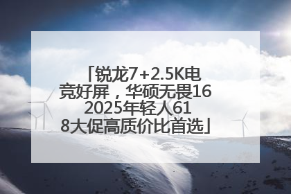 锐龙7+2.5K电竞好屏，华硕无畏16 2025年轻人618大促高质价比首选