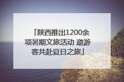 陕西推出1200余项暑期文旅活动 邀游客共赴夏日之旅